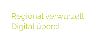 Regional verwurzelt. Digital überall.