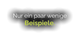 Nur ein paar wenige Beispiele.
