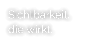 Sichtbarkeit, die wirkt.