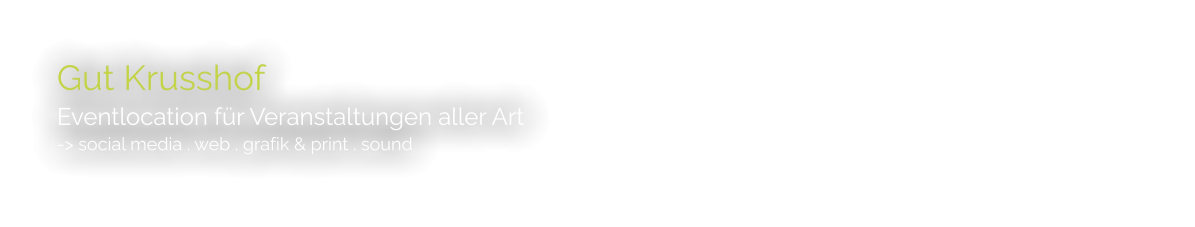 Gut Krusshof Eventlocation für Veranstaltungen aller Art -> social media . web . grafik & print . sound