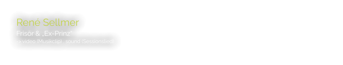 René Sellmer Frisör & „Ex-Prinz“ -> video (Musikclip) . sound (Sessionslied)
