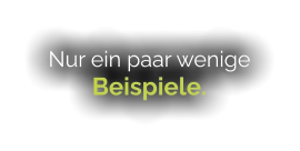 Nur ein paar wenige Beispiele.