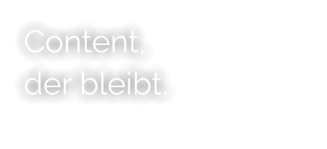 Content, der bleibt.