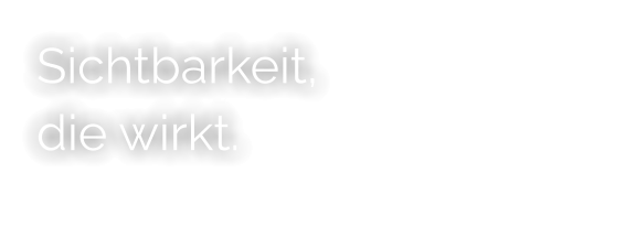 Sichtbarkeit, die wirkt.